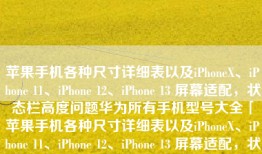 苹果手机各种尺寸详细表以及iPhoneX、iPhone 11、iPhone 12、iPhone 13 屏幕适配，状态栏高度问题华为所有手机型号大全「苹果手机各种尺寸详细表以及iPhoneX、iPhone 11、iPhone 12、iPhone 13 屏幕适配，状态栏高度问题」